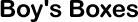 Bisque - Boy's Boxes