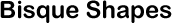 Bisque By Shape